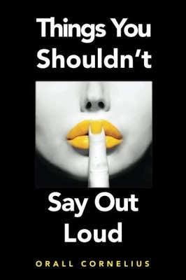 THINGS YOU SHOULDN'T SAY OUT LOUD By Orall Cornelius & Carla Cornelius BRAND NEW