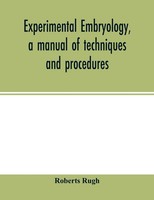 Roberts Rugh | Experimental Embryology, A Manual Of Techniques And Procedures