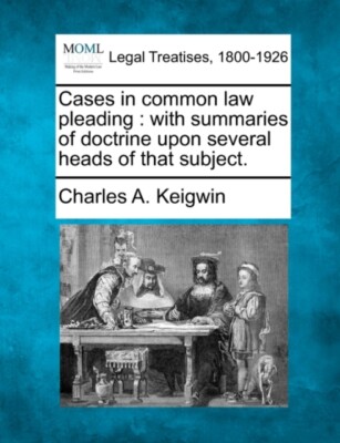 Keigwin - Cases in common law pleading   with summaries of doctrine up - X555z