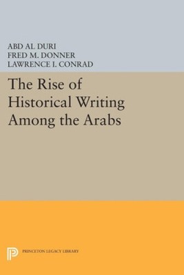 The Rise of Historical Writing Among the Arabs (Modern Classics in Near