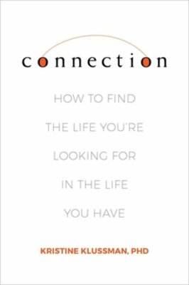 Connection: How to Find the Life You're Looking for in the Life You Have: New