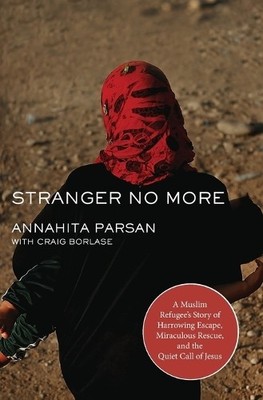 Stranger No More: A Muslim Refugee's Story Of Harrowing Es... by Annahita Parsan