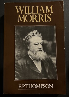 William Morris : Romantic to Revolutionary by E. P. Thompson (1978, Trade...