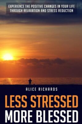 Less Stressed More Blessed: Experience The Positive Changes In Your Life Th...