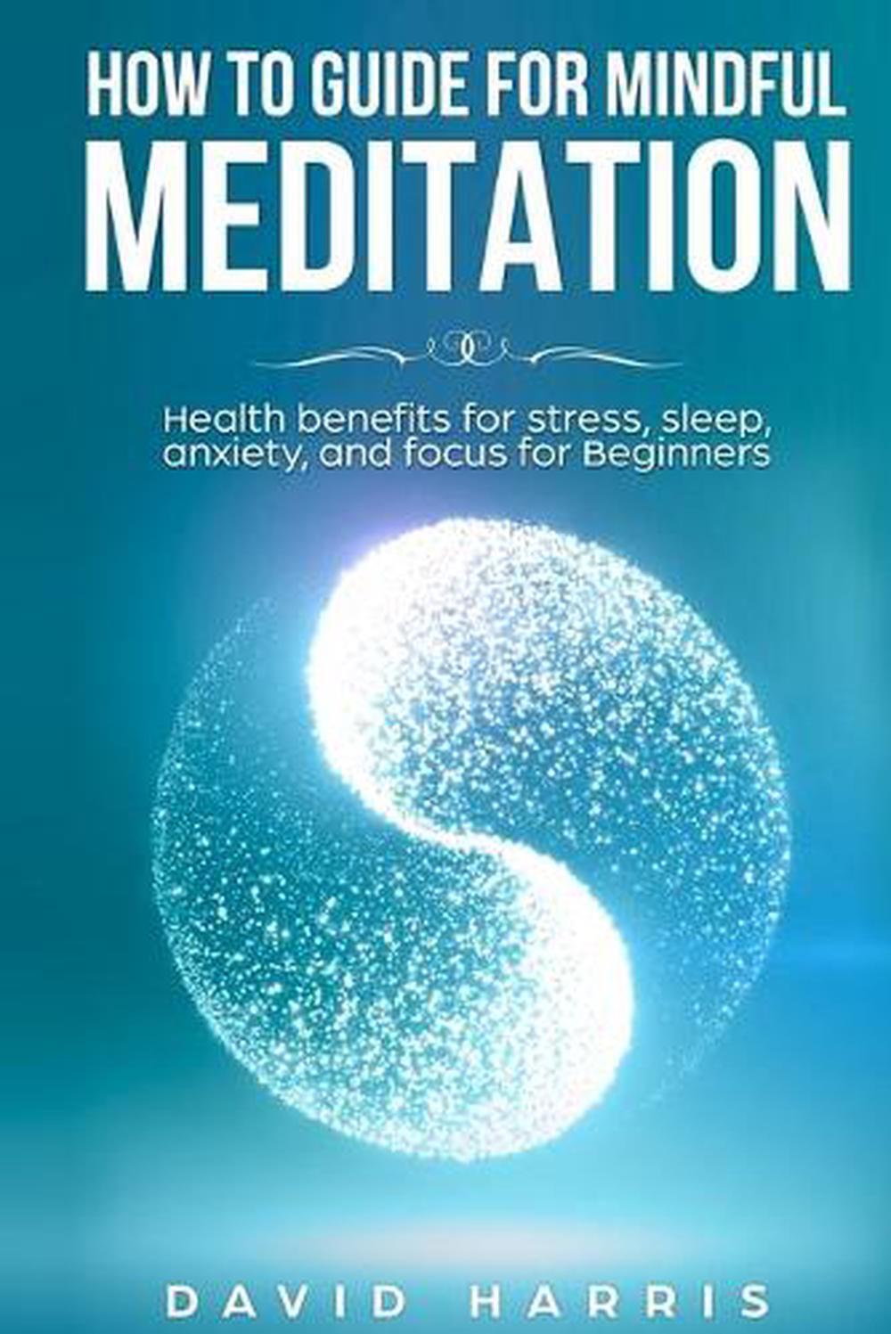 How to guide for Mindful Meditation. Health benefits for stress, sleep, anxiety,