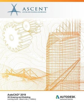 AutoCAD 2019: 3D-Zeichnung und Modellierung (gemischte Einheiten): Autodesk Authorized Publish