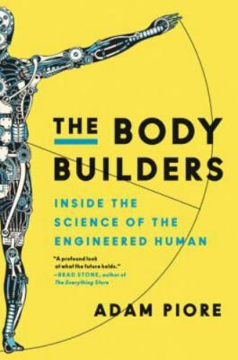 The Body Builders: Inside the Science of the Engineered Human by Piore, Adam