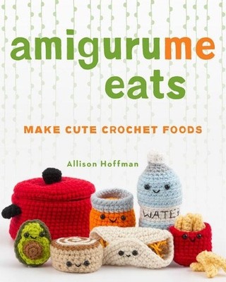 AmiguruMe Eats: Make Cute Crochet F..., Allison Hoffman