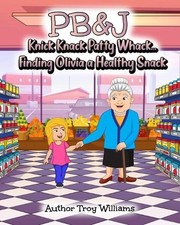 Pb&j: Knick Knack Patty Whack... Finding Olivia a Healthy Snack by Troy Williams