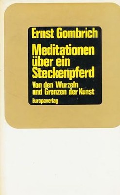 Meditationen über ein Steckenpferd : von den Wurzeln und Grenzen der Kunst. [Übe