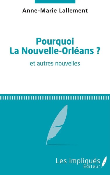 Pourquoi La Nouvelle-OrléAns ? | Et Autres Nouvelles | Anne-Marie Lallement-image