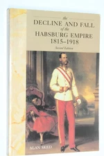 Decline and Fall of the Habsburg Empire, 1815-1918 by Alan Sked (2001) 2nd Edit