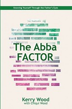THE ABBA FACTOR: KNOWING YOURSELF THROUGH THE EYES OF By Kerry Wood & Chiqui