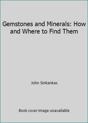 Gemstones and Minerals: How and Where to Find Them by John Sinkankas
