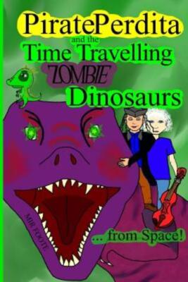 Pirate Perdita And The Time Travelling Zombie Dinosaurs   From Space!