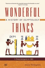 Wonderful Things: A History of Egyptology 1: From Antiquity to 1881 by Jason Tho