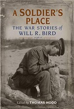 A SOLDIER'S PLACE: THE WAR STORIES OF WILL R. BIRD By Thomas Hodd