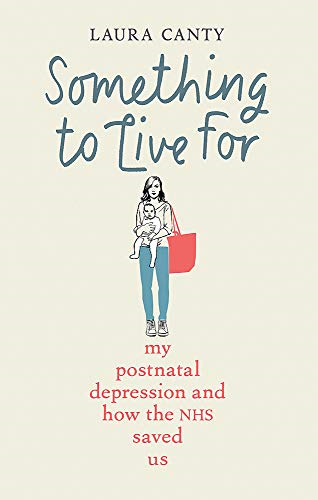 Something To Live For: My Postnatal Depression and How the... - Canty, Laura