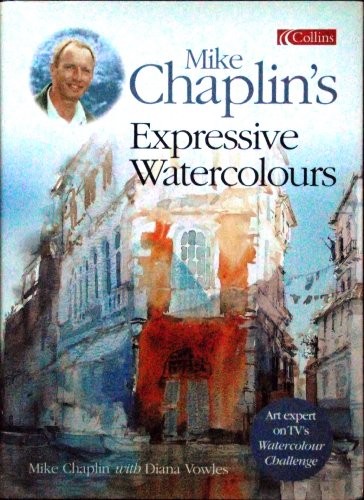 Mike Chaplin's Expressive Watercolours-Mike Chaplin, Diana Vowle