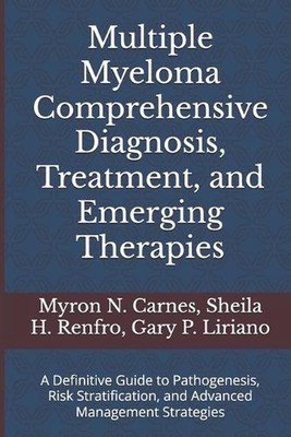 Multiple Myeloma Comprehensive Diagnosis, Treatment, and Emerging Therapies: A D