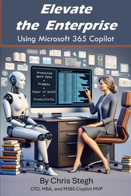 Elevate The Enterprise Using Copilot for Microsoft 365: A Guide for Power Us...