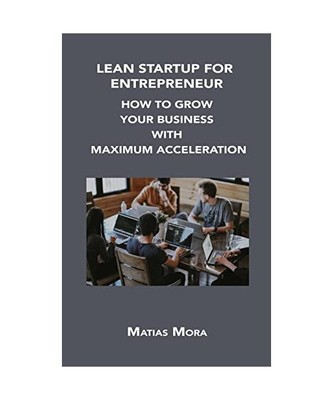 Lean Startup for Entrepreneur: How to Grow Your Business with Maximum Accelerati