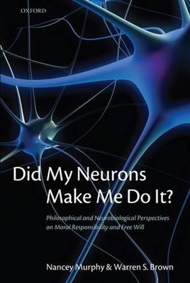 Did My Neurons Make Me Do It?: Philosophical and Neurobiological Perspectives on