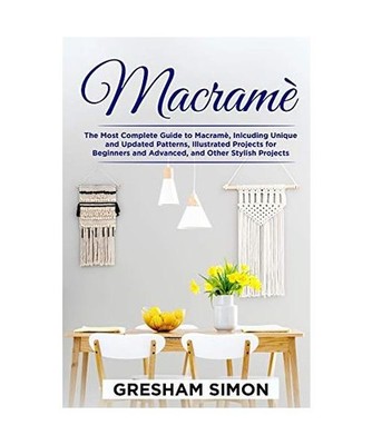 Macramè: The Most Complete Guide to Macramè, Inlcuding Unique and Updated Patt
