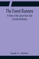 The Forest Runners A Story Of The Great War Trail In Early Kentucky Altsheler