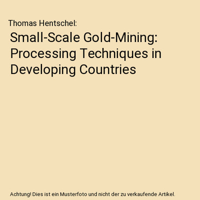 Small-Scale Gold-Mining: Processing Techniques in Developing Countries, Thomas H