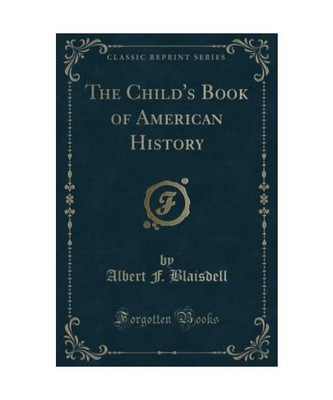 The Child's Book of American History [Classic Reprint], Albert F. Blaisdell
