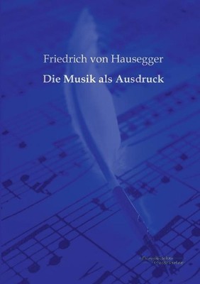 Die Musik als Ausdruck by Friedrich Von Hausegger (German) Paperback Book
