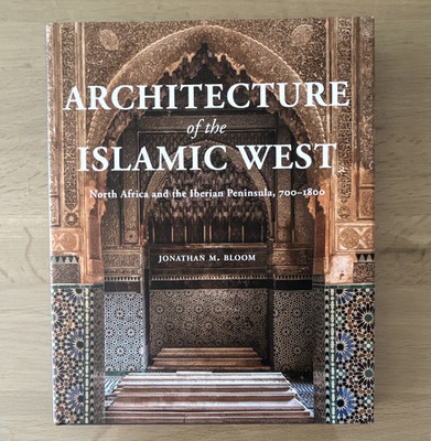 Jonathan M. Bloom: Architecture of the Islamic West 700 1800, Englisch