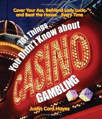 101 Things Everyone Should Know About Casino Gambling by Justin Cord Hayes