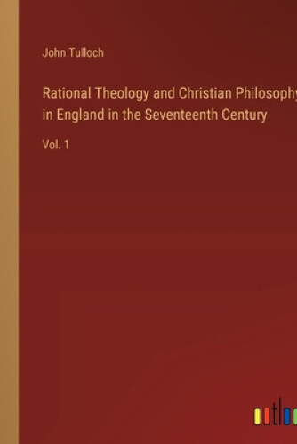 Rational Theology and Christian Philosophy in England in the ...