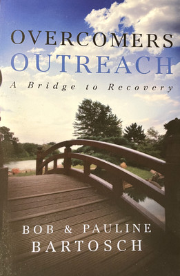 Overcomers Outreach : A Bridge to Recovery by Bob Bartosch and Pauline Bartosch
