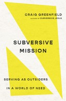 Subversive Mission Serving As Outsiders In A World Of Need Craig Greenfield Buch