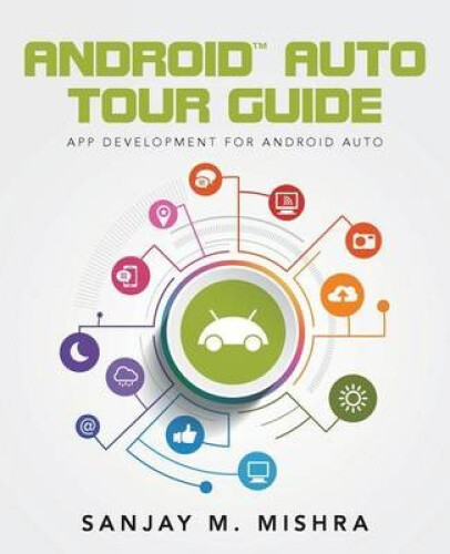 Android Auto Tour Guide: App Development for Android Auto by Sanjay M. Mishra