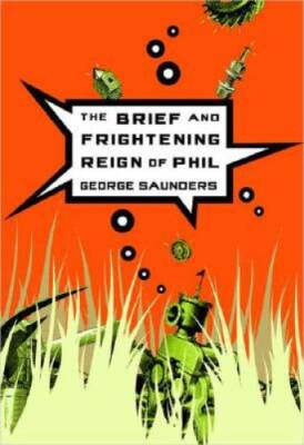 The Brief and Frightening Reign of Phil - Paperback By Saunders, George - GOOD