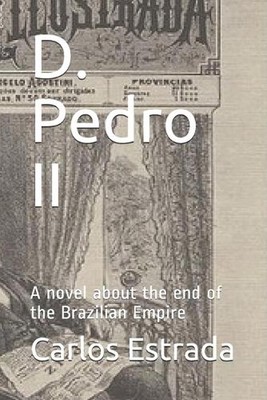 D. Pedro II: A novel about the end of the Brazilian Empire by Carlos Estrada (En
