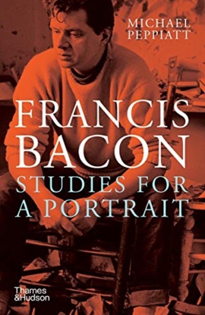 Francis Bacon: Studies for a Portrait by Michael Peppiatt (Paperback Book)