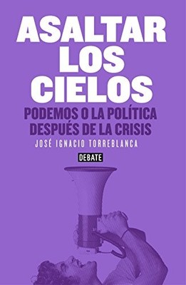 Asaltar los cielos: Podemos o la pol�tica despu�s de la - Spanish Language  NEW