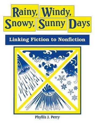 Rainy, Windy, Snowy, Sunny Days: Linking Fiction to Nonfiction by Phyllis J. Per