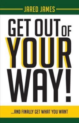 Get Out of YOUR Way! by Jared  James