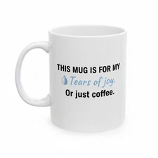 Tears Of Joy Or Just Coffee Lover 11 oz Coffee Mug Gift Idea Humorous