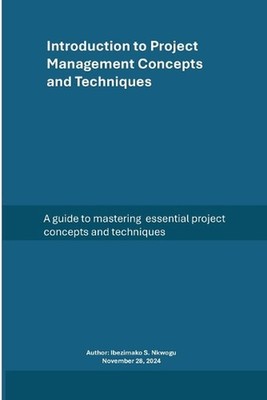 Introduction to Project Management Concepts and Techniques by Ibezimako S. Nkwog