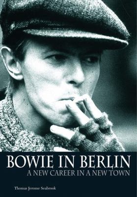 Bowie in Berlin : A New Career in a New Town by Thomas Jerome Seabrook (2008,...