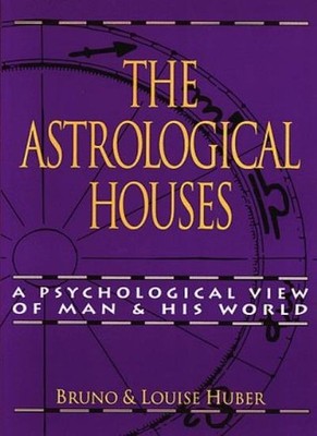 The Astrological Houses: A Psychological View of Man and His Wor