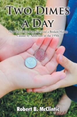 Two Dimes a Day: How Two Little Boys Survived a Broken Home Caused by Addicti...