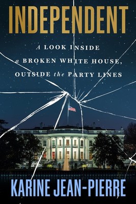 Independent: A Look Inside a Broken White House, Outside the Party Lines - J...